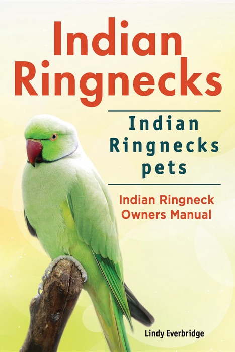 Indian Ringnecks. Indian Ringnecks pets. Indian Ringneck Owners Manual.