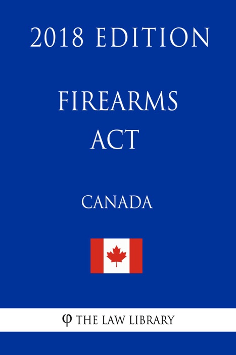 Firearms Act (Canada) - 2018 Edition