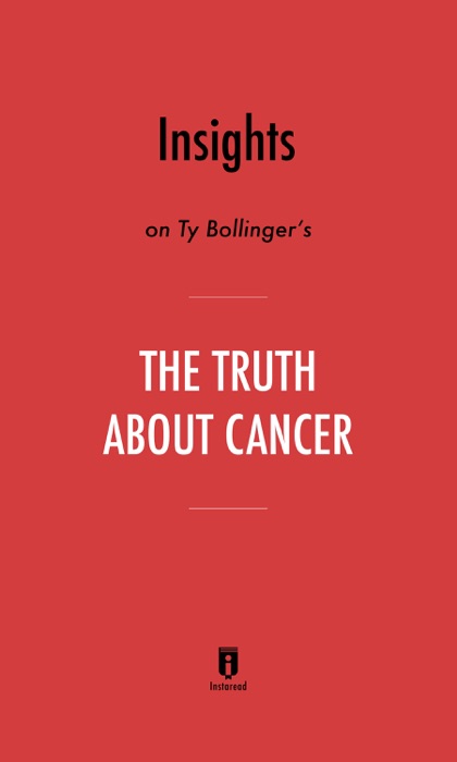 Insights on Ty Bollinger's The Truth About Cancer by Instaread