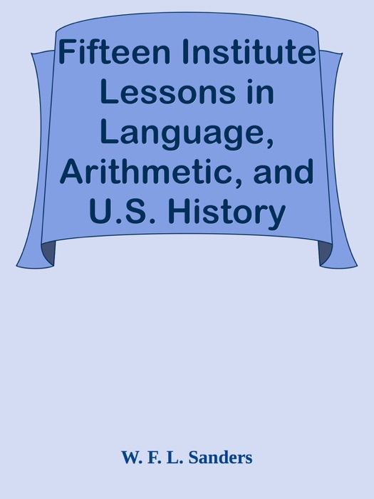 Fifteen Institute Lessons in Language, Arithmetic, and U.S. History