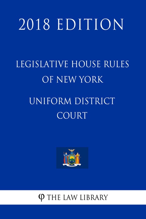 Legislative House Rules of New York - Uniform District Court (2018 Edition)