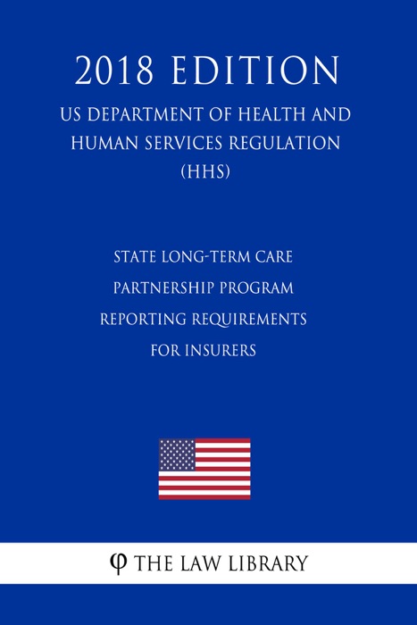 State Long-Term Care Partnership Program - Reporting Requirements for Insurers (US Department of Health and Human Services Regulation) (HHS) (2018 Edition)
