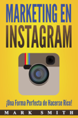 Marketing en Instagram (Libro en Español/Instagram Marketing Book Spanish Version) - Mark Smith