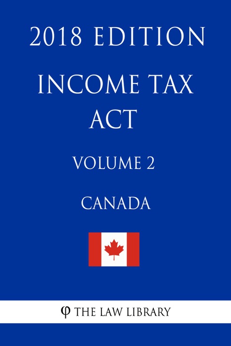 Income Tax Act (Canada) - Volume 2 - 2018 Edition