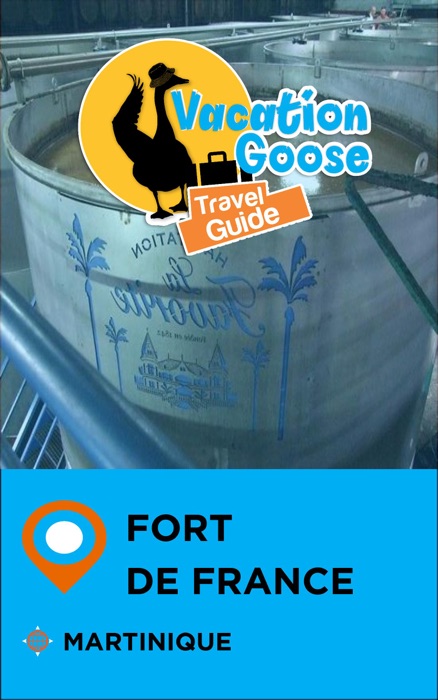 Vacation Goose Travel Guide Fort-de-France Martinique