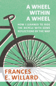 A Wheel within a Wheel - How I learned to Ride the Bicycle with Some Reflections by the Way - Frances E. Willard
