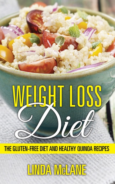 Weight Loss Diet: The Gluten-Free Diet and Healthy Quinoa Recipes