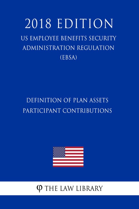 Definition of Plan Assets - Participant Contributions (US Employee Benefits Security Administration Regulation) (EBSA) (2018 Edition)