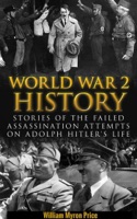 World War 2 History: Stories of the Failed Assassination Attempts on Adolf Hitler’s Life