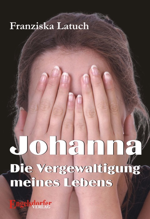 Johanna. Die Vergewaltigung meines Lebens