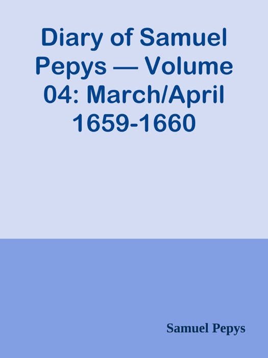 Diary of Samuel Pepys — Volume 04: March/April 1659-1660