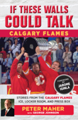 If These Walls Could Talk: Calgary Flames - George Johnson, Peter Maher & Jarome Iginla