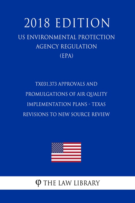 TX031.373 Approvals and Promulgations of Air Quality Implementation Plans - Texas - Revisions to New Source Review (NSR) State Implementation Plan (SI (US Environmental Protection Agency Regulation) (EPA) (2018 Edition)