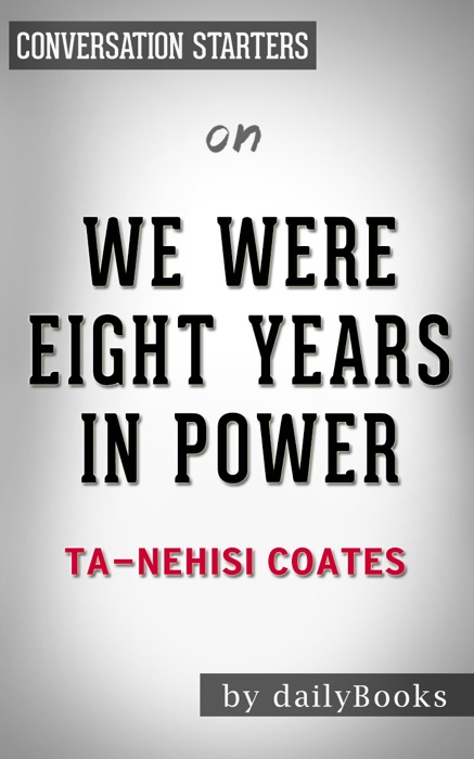 We Were Eight Years in Power: An American Tragedy by Ta-Nehisi Coates: Conversation Starters