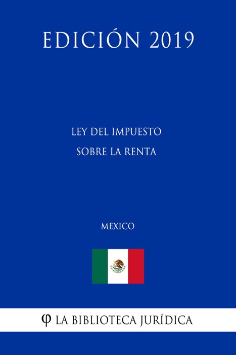 Ley del Impuesto sobre la Renta (México) (Edición 2019)