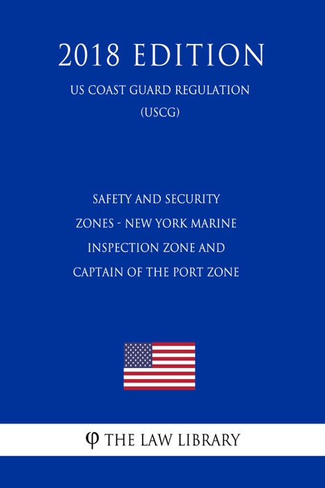 Safety and Security Zones - New York Marine Inspection Zone and Captain of the Port Zone (US Coast Guard Regulation) (USCG) (2018 Edition)