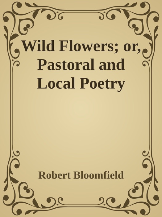Wild Flowers; or, Pastoral and Local Poetry