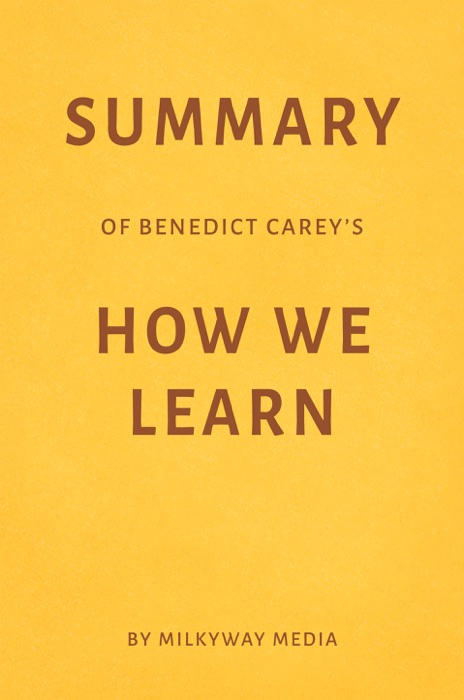 Summary of Benedict Carey’s How We Learn by Milkyway Media