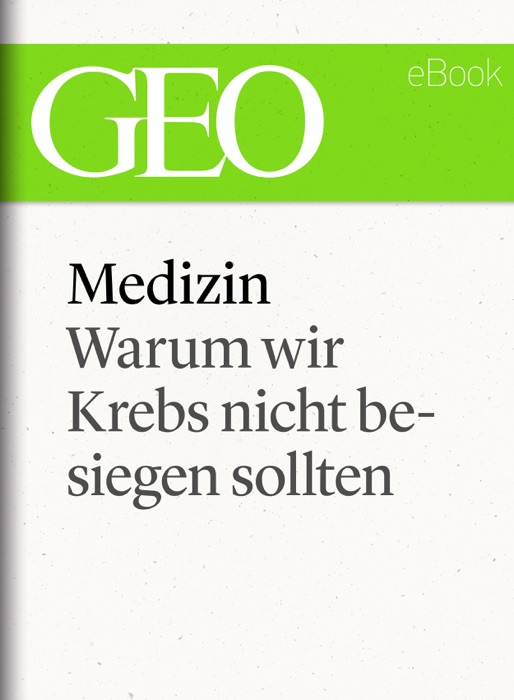 Medizin: Warum wir Krebs nicht besiegen sollten (GEO eBook Single)