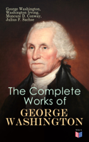 George Washington, Moncure D. Conway, Julius F. Sachse, Washington Irving & Joseph Meredith Toner - The Complete Works of George Washington artwork