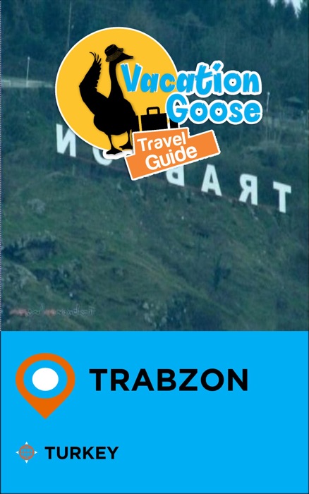 Vacation Goose Travel Guide Trabzon Turkey