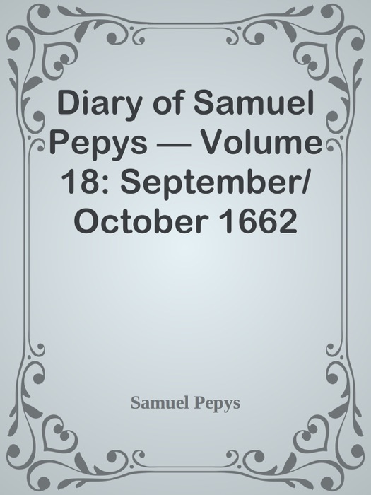 Diary of Samuel Pepys — Volume 18: September/October 1662