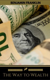 The Way to Wealth: Ben Franklin on Money and Success - Benjamin Franklin & Golden Deer Classics