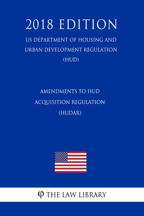 Amendments to HUD Acquisition Regulation (HUDAR) (US Department of Housing and Urban Development Regulation) (HUD) (2018 Edition)