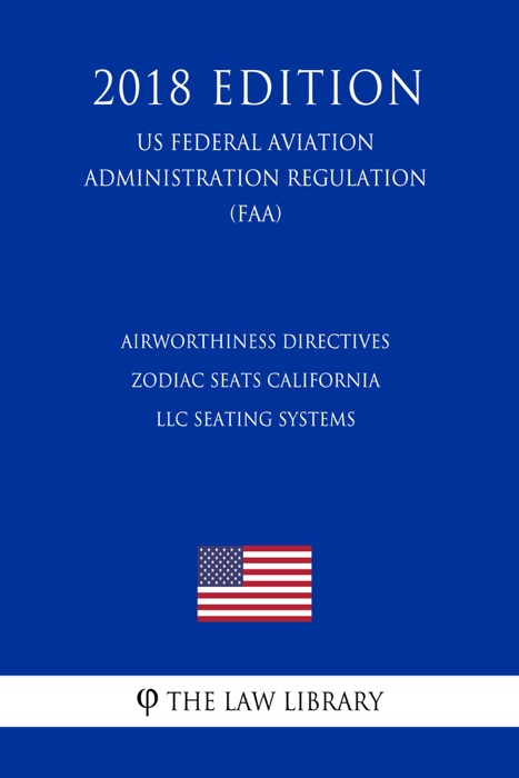 Airworthiness Directives - Zodiac Seats California LLC Seating Systems (US Federal Aviation Administration Regulation) (FAA) (2018 Edition)