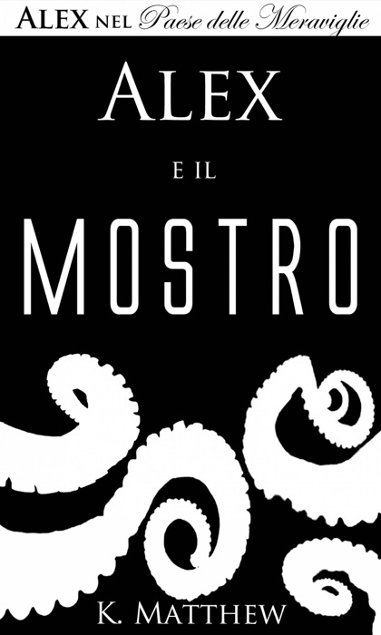 Alex e il Mostro (Alex nel Paese delle Meraviglie vol. 2)