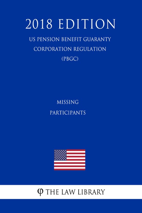 Missing Participants (US Pension Benefit Guaranty Corporation Regulation) (PBGC) (2018 Edition)