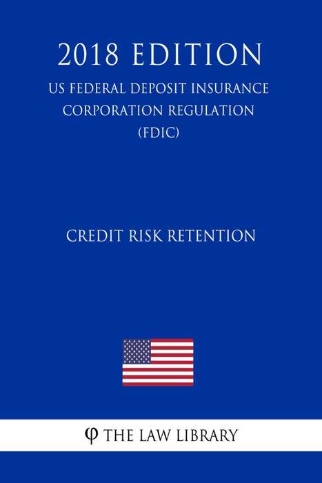 Credit Risk Retention (US Federal Deposit Insurance Corporation Regulation) (FDIC) (2018 Edition)
