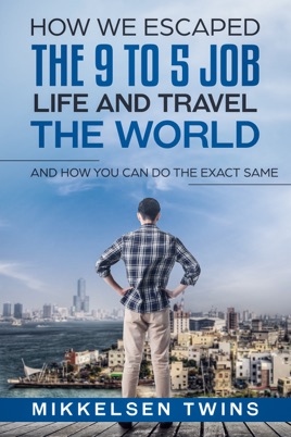How To Escape The 9 To 5 Job Life And Travel The World On Apple Books - 