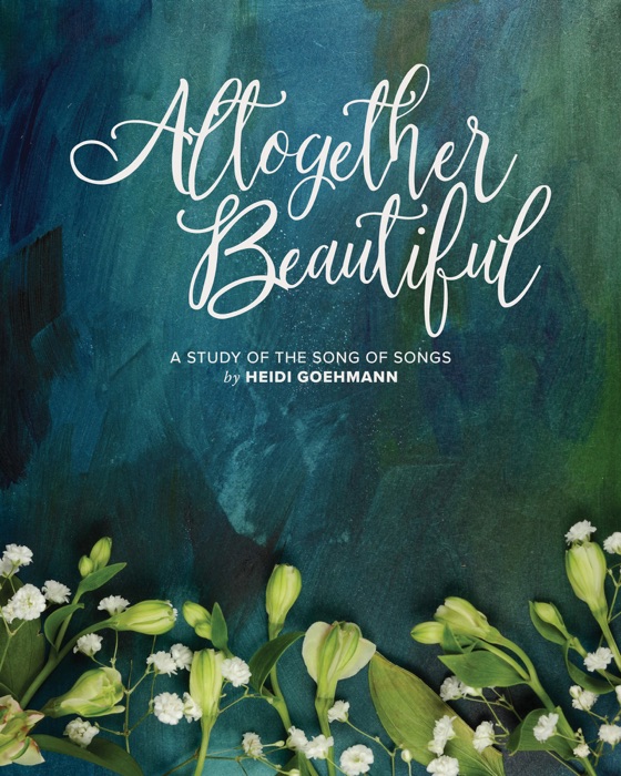 Altogether Beautiful: An 8-Week Bible Study of the Song of Songs