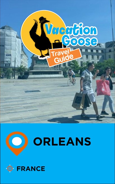 Vacation Goose Travel Guide Orleans France
