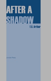 After a Shadow - T. S. Arthur by  T. S. Arthur PDF Download