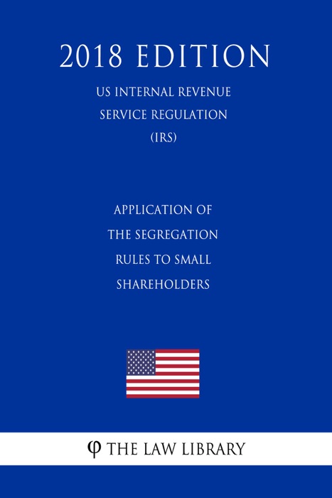 Application of the Segregation Rules to Small Shareholders (US Internal Revenue Service Regulation) (IRS) (2018 Edition)
