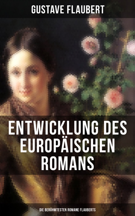 Entwicklung des europäischen Romans: Die berühmtesten Romane Flauberts