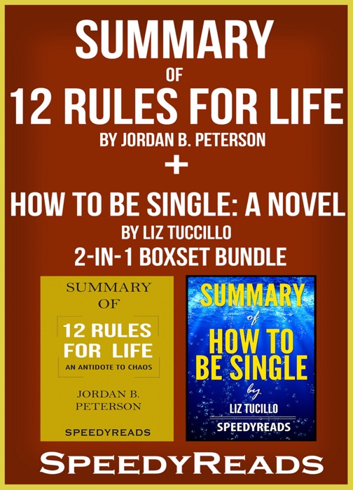 Summary of 12 Rules for Life: An Antidote to Chaos by Jordan B. Peterson + Summary of How To Be Single: A Novel by Liz Tuccillo