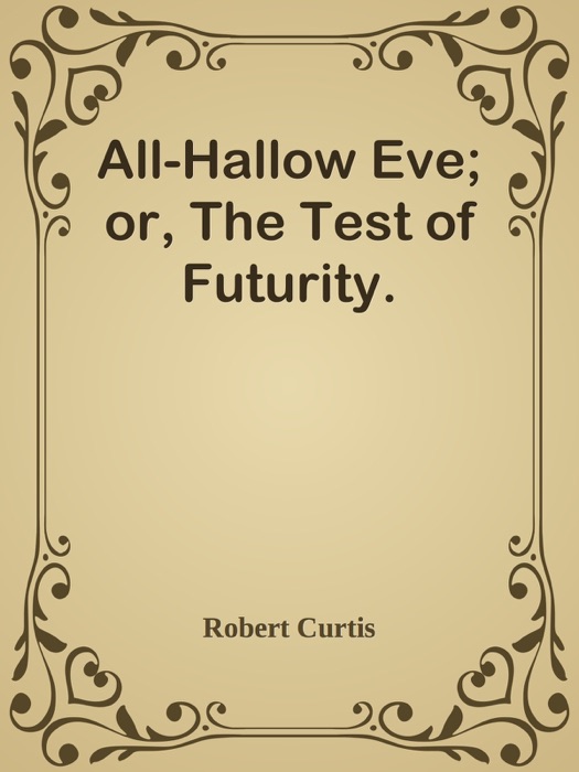 All-Hallow Eve; or, The Test of Futurity.
