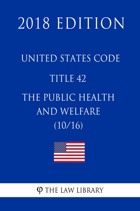 United States Code - Title 42 - The Public Health and Welfare (10/16) (2018 Edition)