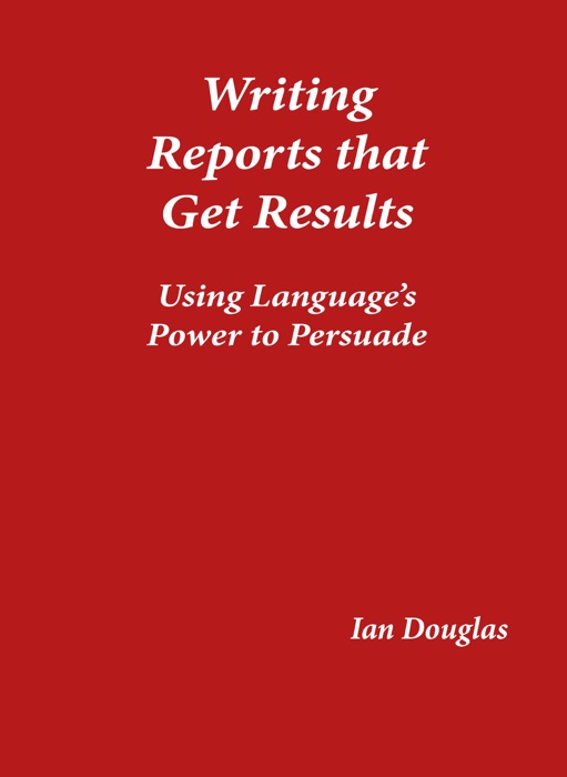 Writing Reports that Get Results: Using Language's Power to Persuade