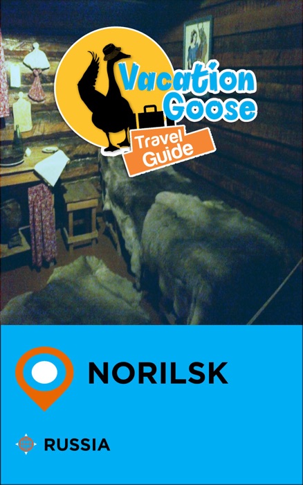 Vacation Goose Travel Guide Norilsk Russia