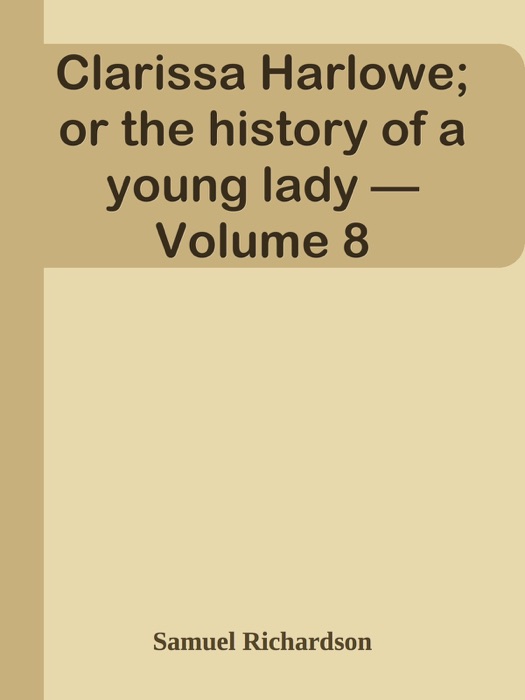 Clarissa Harlowe; or the history of a young lady — Volume 8