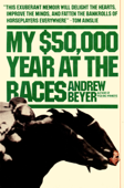 My $50,000 Year at the Races - Andrew Beyer