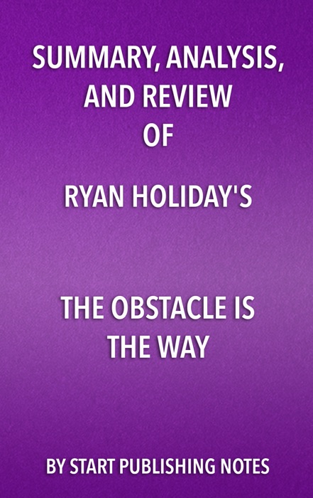 Summary, Analysis, and Review of Ryan Holiday's The Obstacle Is the Way