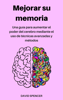 Mejorar su memoria: Una guía para aumentar el poder del cerebro mediante el uso de técnicas avanzadas y métodos - David Spencer