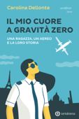 Il mio cuore a gravità zero - Carolina Dellonte