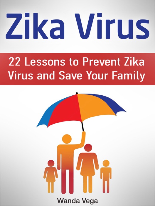 Zika Virus: 22 Lessons to Prevent Zika Virus and Save Your Family
