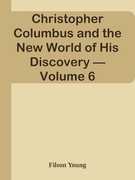 Christopher Columbus and the New World of His Discovery — Volume 6